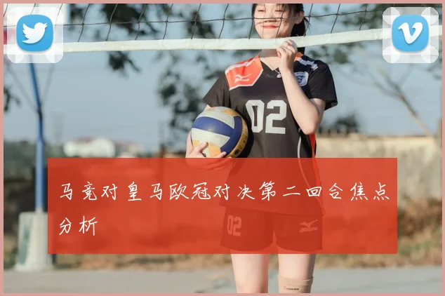 马竞对皇马欧冠对决第二回合焦点分析